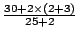 $\frac{30+2\times(2+3)}{25+2}$